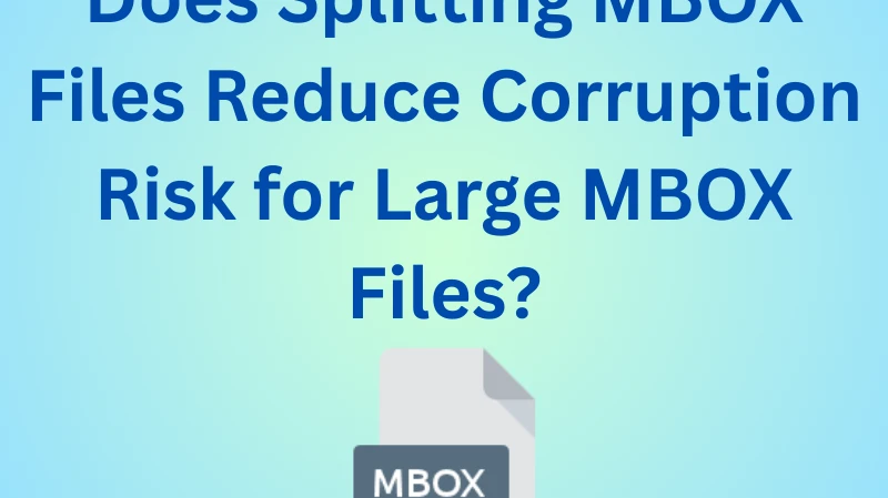 Does Splitting MBOX Files Reduce Corruption Risk for Large MBOX Files?